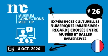 Meet Up #26 : Expériences culturelles numériques immersives : regards croisés entre musées et salles immersives